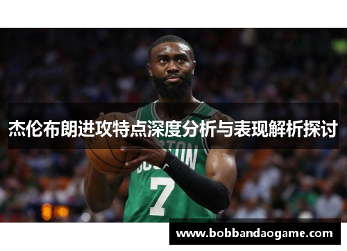 杰伦布朗进攻特点深度分析与表现解析探讨