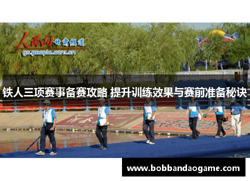 铁人三项赛事备赛攻略 提升训练效果与赛前准备秘诀