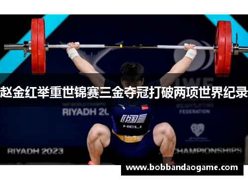 赵金红举重世锦赛三金夺冠打破两项世界纪录