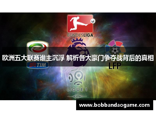 欧洲五大联赛谁主沉浮 解析各大豪门争夺战背后的真相