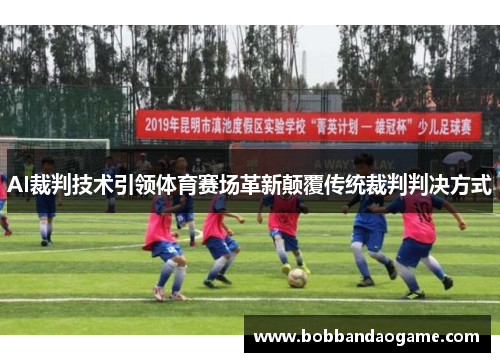 AI裁判技术引领体育赛场革新颠覆传统裁判判决方式