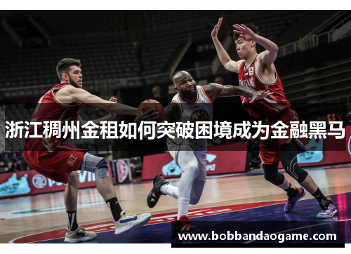 浙江稠州金租如何突破困境成为金融黑马