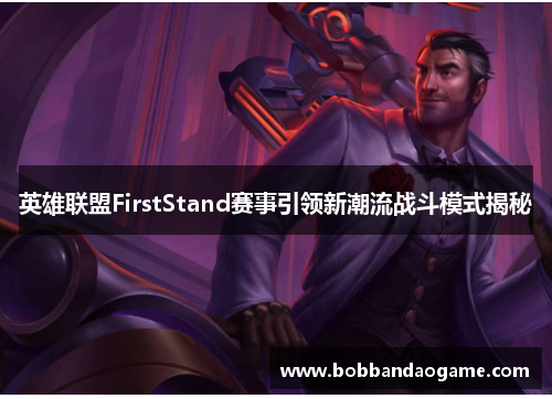 英雄联盟FirstStand赛事引领新潮流战斗模式揭秘