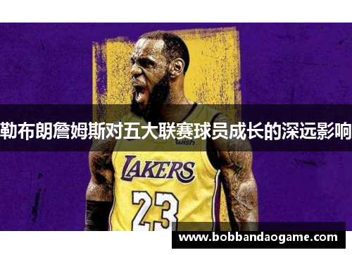 勒布朗詹姆斯对五大联赛球员成长的深远影响