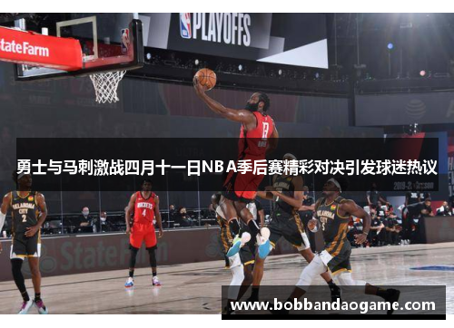 勇士与马刺激战四月十一日NBA季后赛精彩对决引发球迷热议